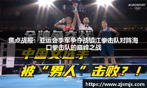 焦点战报：亚运会季军争夺战镇江拳击队对阵海口拳击队的巅峰之战