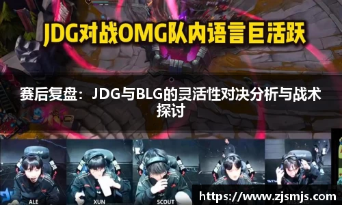 赛后复盘：JDG与BLG的灵活性对决分析与战术探讨
