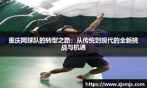 重庆网球队的转型之路：从传统到现代的全新挑战与机遇