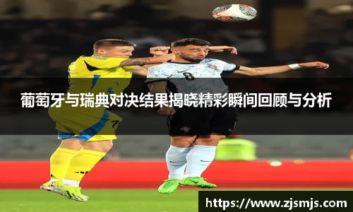 葡萄牙与瑞典对决结果揭晓精彩瞬间回顾与分析